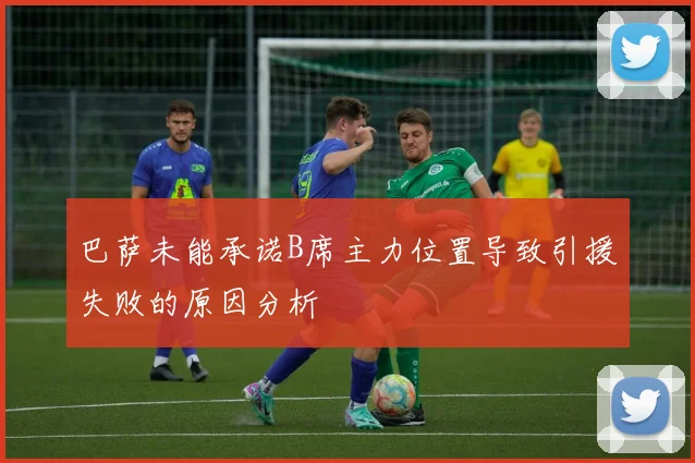 巴萨未能承诺B席主力位置导致引援失败的原因分析